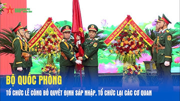 Bộ Quốc phòng tổ chức Lễ công bố quyết định sáp nhập, tổ chức lại các cơ quan