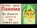 28 мая день Пахомия. Не рассказывайте о своих планах и не берите в долг.