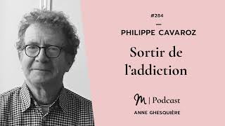 #284 Philippe Cavaroz : Sortir de l’addiction