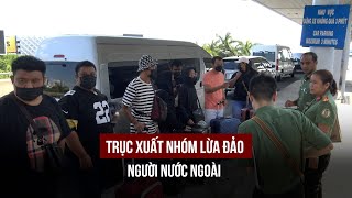 Trục xuất nhóm người nước ngoài lừa đảo ra khỏi Việt Nam