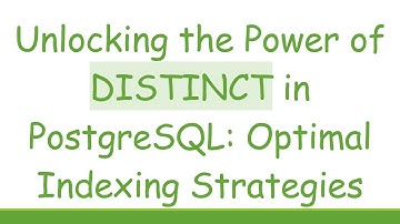 Unlocking the Power of DISTINCT in PostgreSQL: Optimal Indexing Strategies
