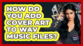 How Do You Add Cover Art To WAV Music Files? - Audio Gear Insider