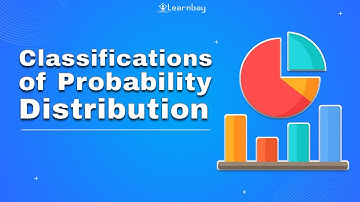 Classifications of Probability Distribution || Types of Probability Distribution || Learnbay.co