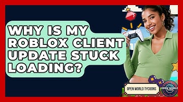 Why Is My Roblox Client Update Stuck Loading? - Open World Tycoons