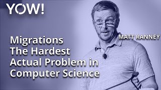 Migrations - The Hardest Actual Problem in Computer Science • Matt Ranney • YOW! 2022