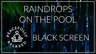 💧💦 Splashy drips | Raindrops on the pool | Rain ASMR | Black screen | 10 hrs
