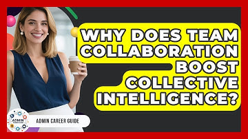Why Does Team Collaboration Boost Collective Intelligence? - Admin Career Guide