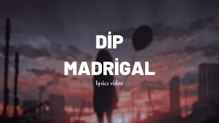 Madrigal - Dip (lyrics/sözleri) Resimi