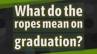 What do the ropes mean on graduation?