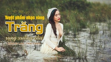 Tuyệt phẩm nhạc Vàng | TRĂNG RỤNG XUỐNG CẦU | HƯƠNG LAN - THÁI CHÂU