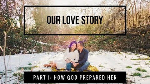 Our Love Story: Pt. 1, How God Prepared Me for My ...