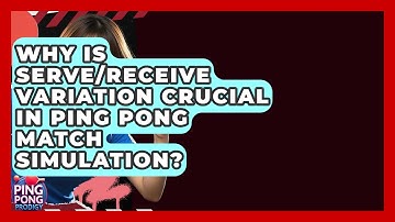Why Is Serve/receive Variation Crucial In Ping Pong Match Simulation? - Ping Pong Prodigy
