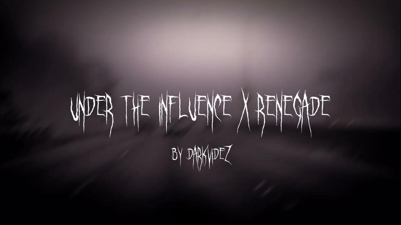 Under the influence x renegade