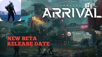 PROJECT ARRIVAL NEW BETA RELEASE DATE FOR ANDRIOD AND IOS