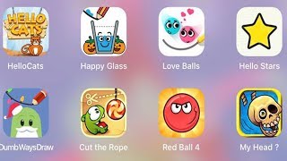 Happy Glass,Red Ball 4,My Head,Hello Stars,Hello Cats,Dumb Ways Draw,Cut The Rope,Love Balls