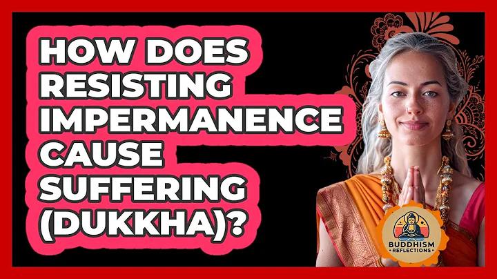 How Does Resisting Impermanence Cause Suffering (Dukkha)? - Buddhism Reflections