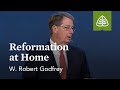 W. Robert Godfrey: Reformation at Home