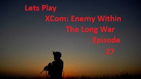XCom Enemy Within Long War 27
