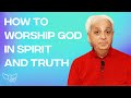 How to worship god in spirit and truth
