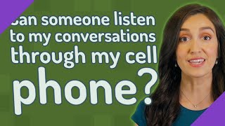 Can someone listen to my conversations through my cell phone?