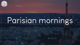 Parisian mornings - a playlist to listen to while imagining Parisian life