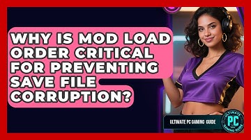 Why Is Mod Load Order Critical For Preventing Save File Corruption? - Ultimate PC Gaming Guide
