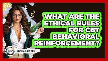 What Are The Ethical Rules For CBT Behavioral Reinforcement? - Cognitive Therapy Hub