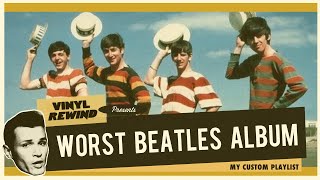 The Worst Beatles Album  My Custom Playlist | Vinyl Rewind