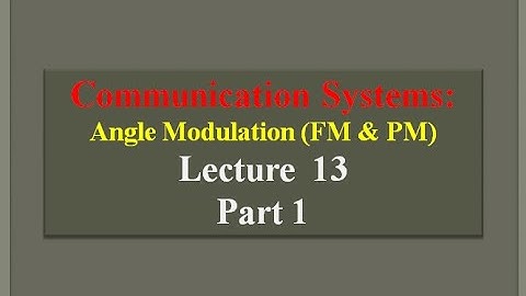 Lecture 13: Communication Systems Angle Modulation (FM &PM) - Part 1