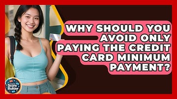 Why Should You Avoid Only Paying The Credit Card Minimum Payment? - Student Score Builder