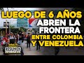 LUEGO DE 6 AÑOS...Abren la frontera entre Colombia y Venezuela | 🔴  NOTICIAS VENEZUELA HOY
