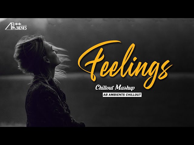 Feelings Chillout Mashup | AB Ambients Chillout | Pain Of Sad Memories class=