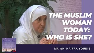 The Muslim Woman Today:  Who is She? Dr. Sh.  Haifaa Younis