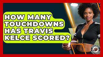 How Many Touchdowns Has Travis Kelce Scored? | Gridiron Data Digest News