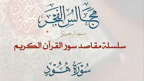 11- مقاصد وموضوعات سورة هود مع لمسة بيانية- مجالس الفجر