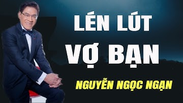 LÉN LÚT VỢ BẠN - Nguyễn Ngọc Ngạn | Đọc Truyện Đêm Khuya