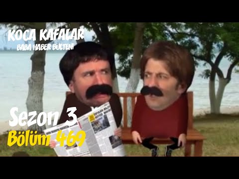 Koca Kafalar ile Baba Haber Bülteni (Bölüm 469)