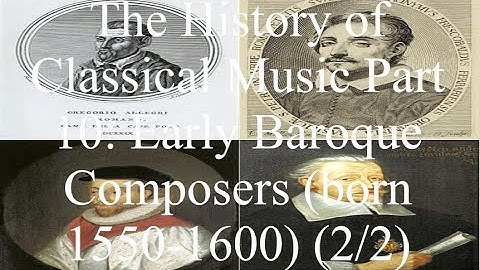 The History of Classical Music Part 10: Early Baroque Composers (born 1550-1600) (2/2)