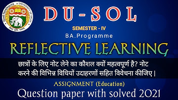 REFLECTIVE LEARNING/DU-SOL assignment/qestion paper with solved/BA.(programme) semester 4/education/