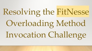 Resolving the FitNesse Overloading Method Invocation Challenge