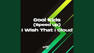 Cool Kids (Speed Up) - I Wish That I Cloud