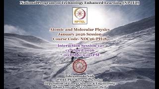 Week 12 of the NPTEL Atomic and Molecular Physics Interaction Session for the January 2026 Session