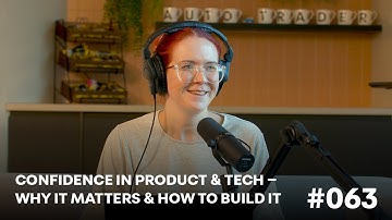 Confidence in Product & Tech – Why It Matters & How to Build It 💪 | EP 63 | Auto Trader Tech Podcast