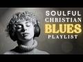 Christian R&B blues Gospel Morden Smooth Praise & Worship soulfiul playlist