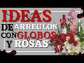 Ideas de arreglos con Rosas y Globos