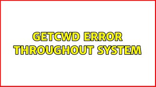 getcwd Error throughout System