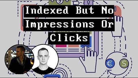 Indexed But No Impressions Or Clicks - What To Do?