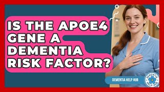 Is The APOE4 Gene A Dementia Risk Factor? - Dementia Help Hub