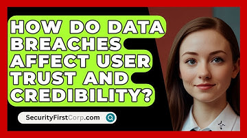 How Do Data Breaches Affect User Trust and Credibility? | SecurityFirstCorp News