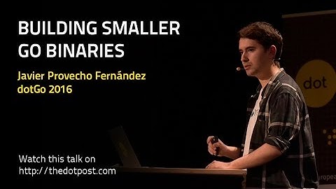 dotGo 2016 - Javier Provecho Fernández - Building smaller Go binaries